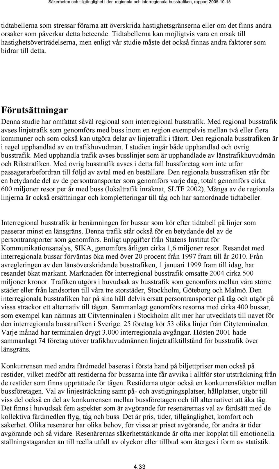 Förutsättningar Denna studie har omfattat såväl regional som interregional busstrafik.