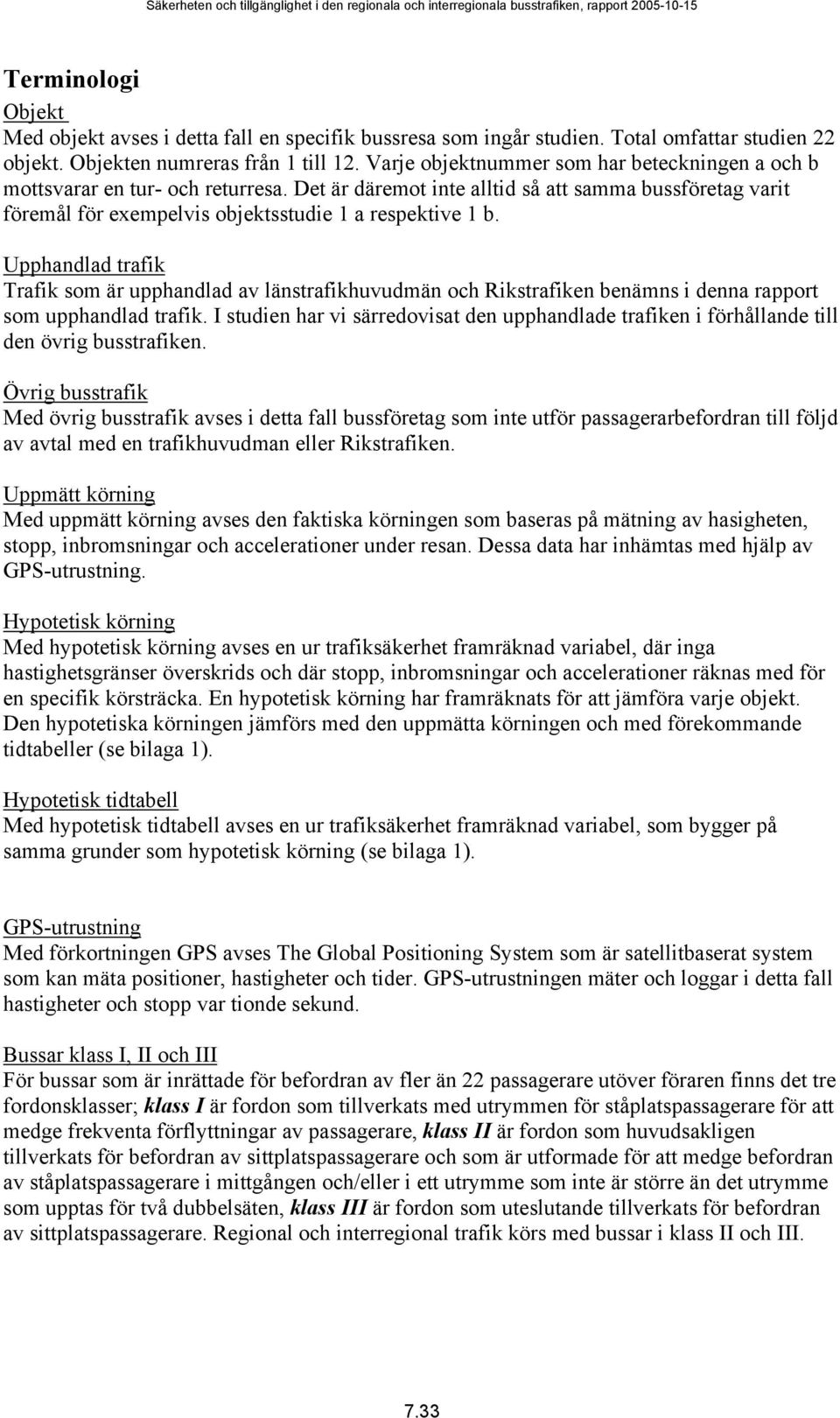 Upphandlad trafik Trafik som är upphandlad av länstrafikhuvudmän och Rikstrafiken benämns i denna rapport som upphandlad trafik.