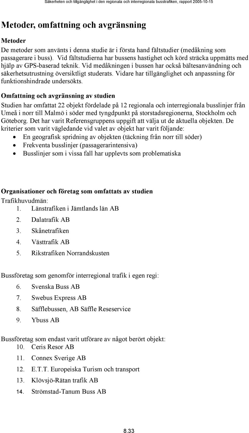 Vidare har tillgänglighet och anpassning för funktionshindrade undersökts.