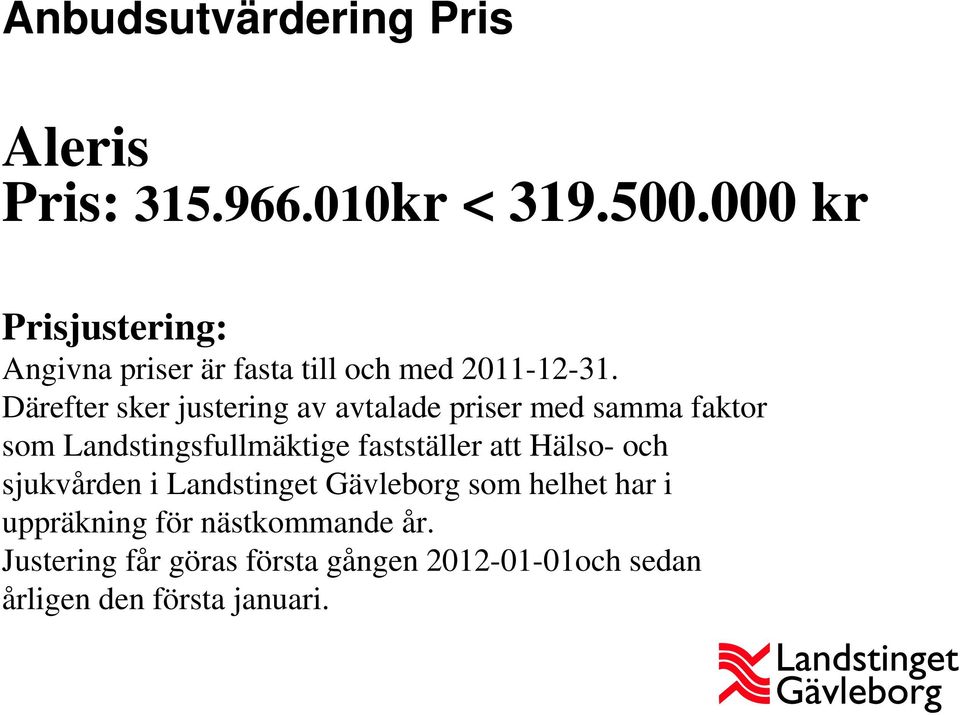 Därefter sker justering av avtalade priser med samma faktor som Landstingsfullmäktige fastställer att