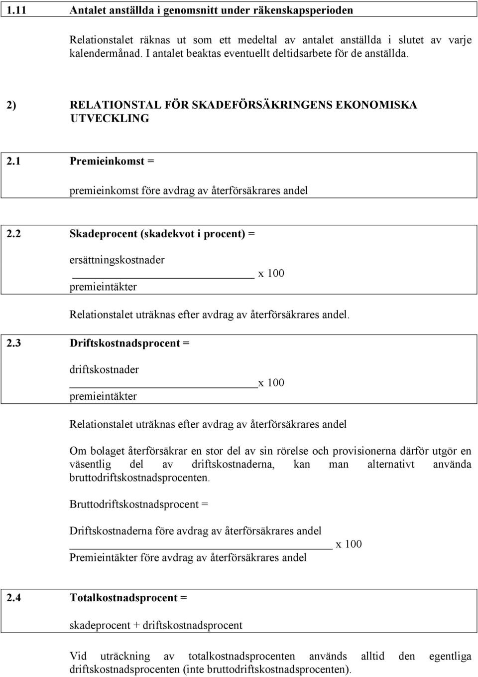 2 Skadeprocent (skadekvot i procent) = ersättningskostnader premieintäkter Relationstalet uträknas efter avdrag av återförsäkrares andel. 2.