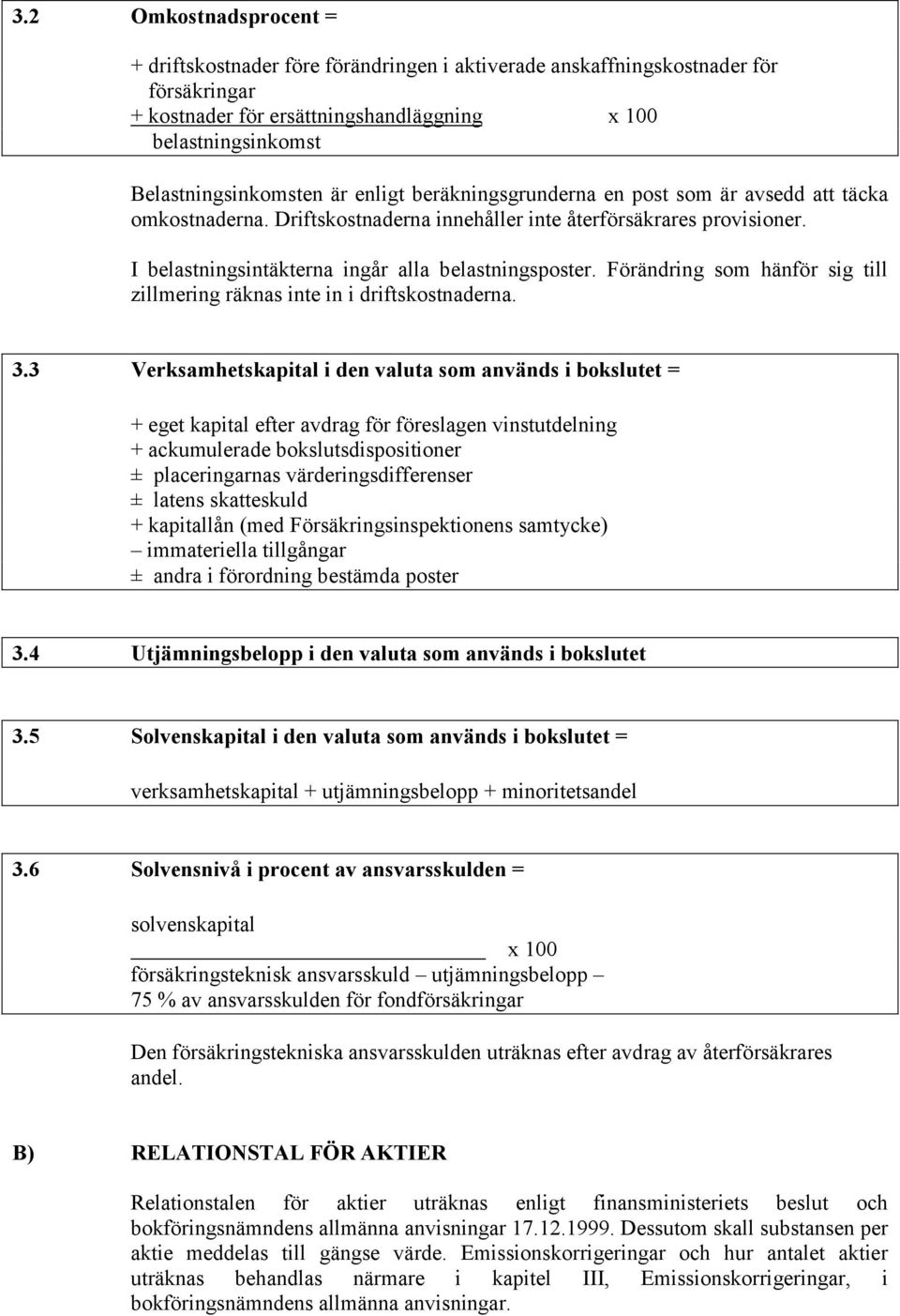 Förändring som hänför sig till zillmering räknas inte in i driftskostnaderna. 3.