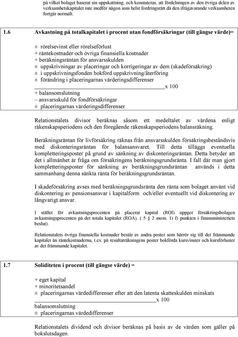 6 Avkastning på totalkapitalet i procent utan fondförsäkringar (till gängse värde)= ± rörelsevinst eller rörelseförlust + räntekostnader och övriga finansiella kostnader + beräkningsräntan för