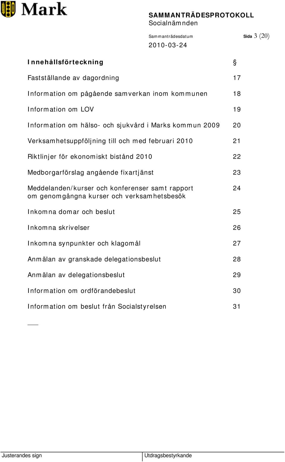 fixartjänst 23 Meddelanden/kurser och konferenser samt rapport 24 om genomgångna kurser och verksamhetsbesök Inkomna domar och beslut 25 Inkomna skrivelser 26 Inkomna