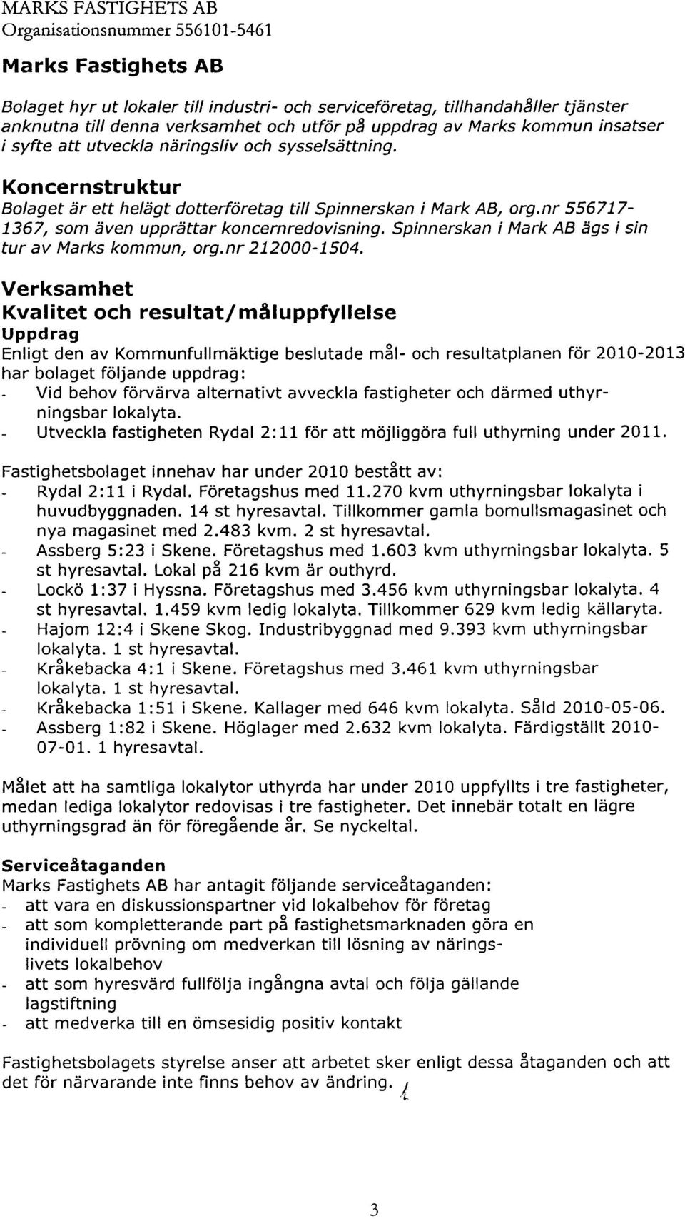 nr 556717-1367, som även upprättar koncernredovisning. Spinnerskan i Mark AB ägs i sin tur av Marks kommun, org.nr 212-154.