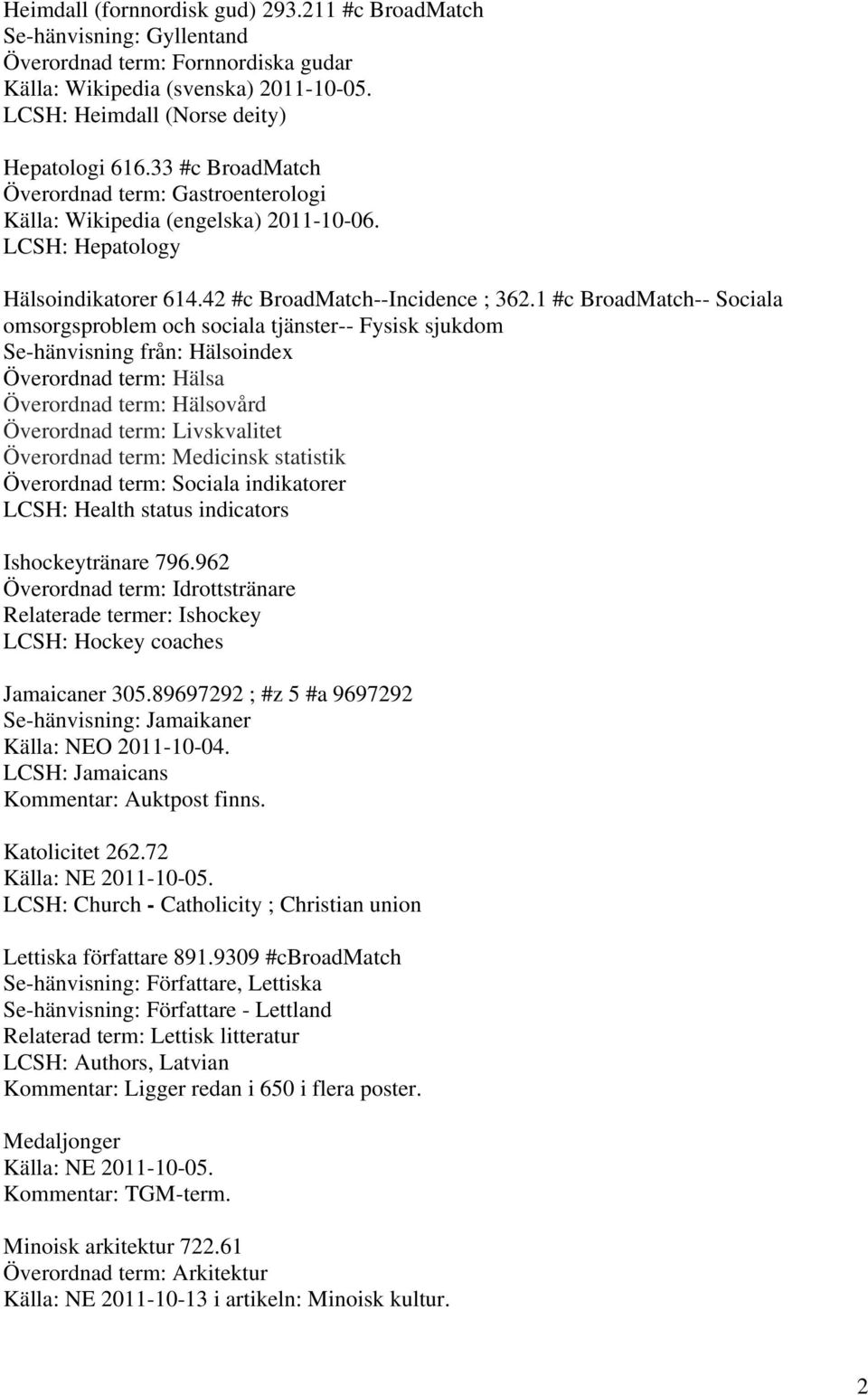 1 #c BroadMatch-- Sociala omsorgsproblem och sociala tjänster-- Fysisk sjukdom Se-hänvisning från: Hälsoindex Överordnad term: Hälsa Överordnad term: Hälsovård Överordnad term: Livskvalitet