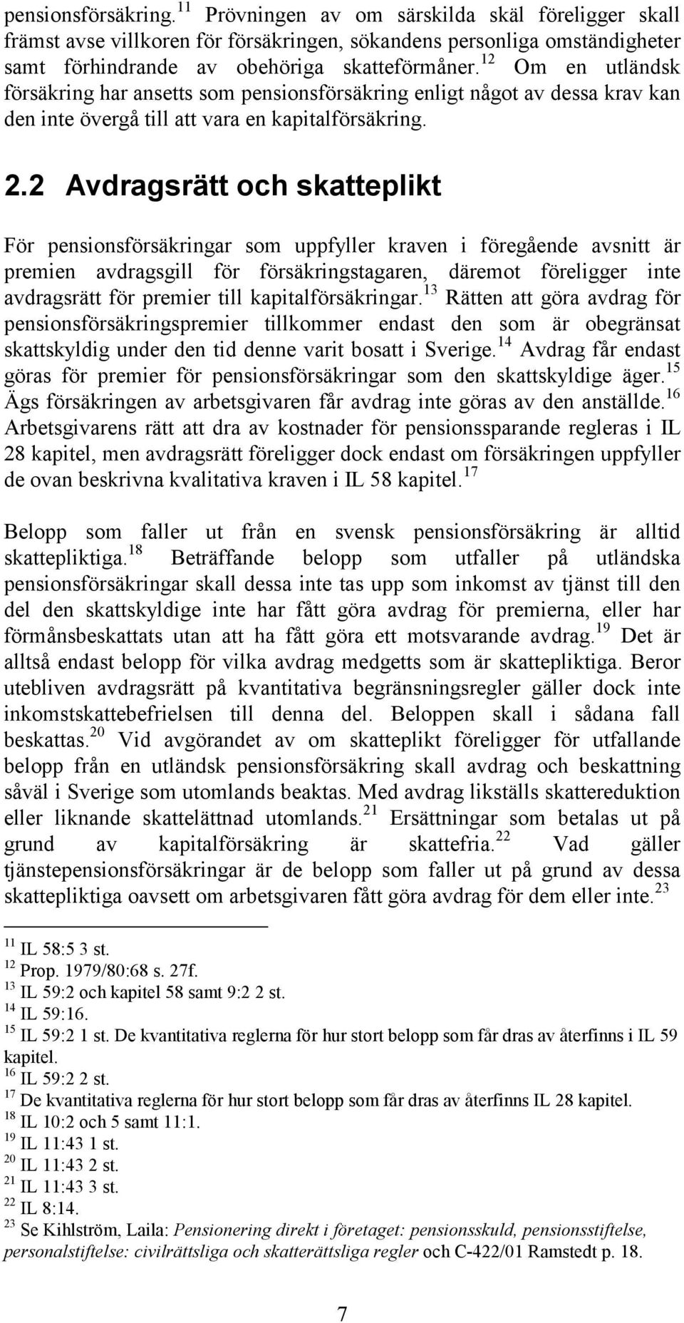 2 Avdragsrätt och skatteplikt För pensionsförsäkringar som uppfyller kraven i föregående avsnitt är premien avdragsgill för försäkringstagaren, däremot föreligger inte avdragsrätt för premier till