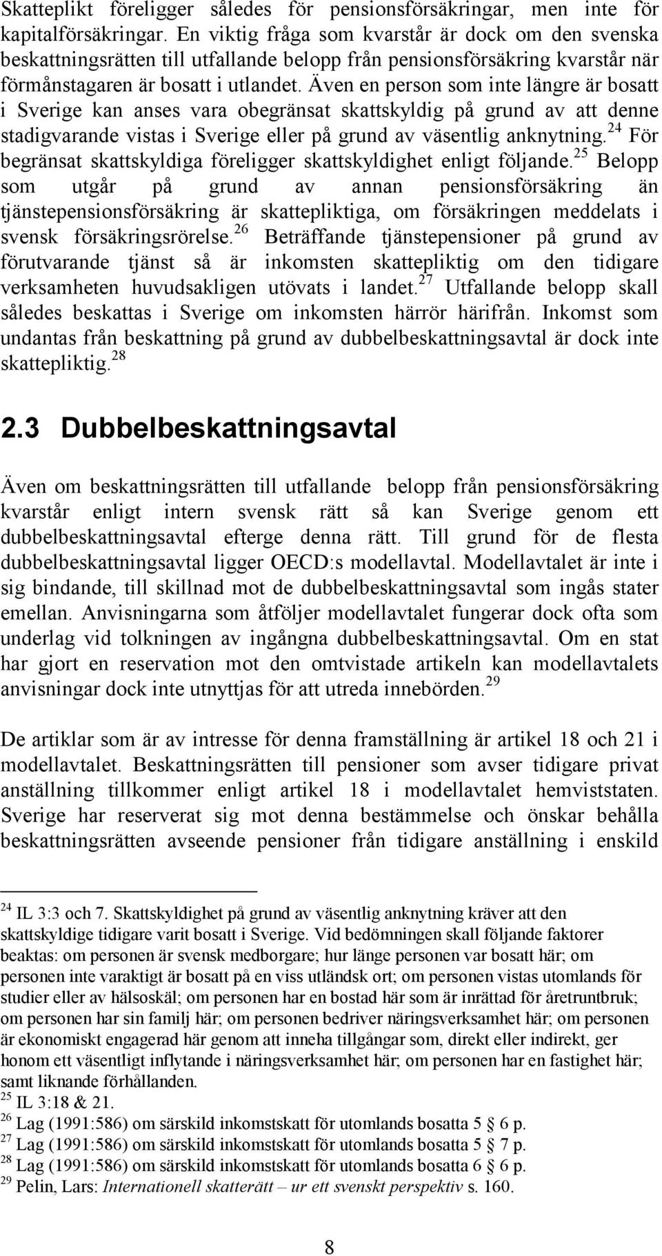 Även en person som inte längre är bosatt i Sverige kan anses vara obegränsat skattskyldig på grund av att denne stadigvarande vistas i Sverige eller på grund av väsentlig anknytning.