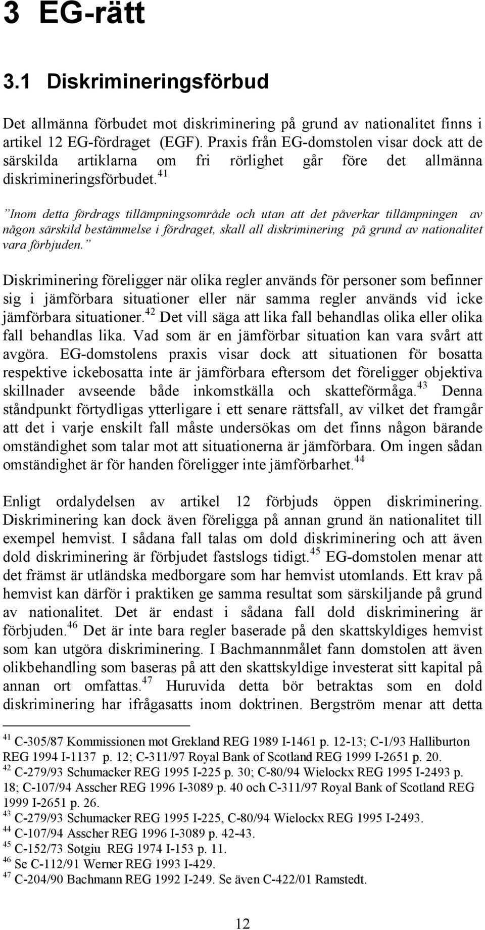 41 Inom detta fördrags tillämpningsområde och utan att det påverkar tillämpningen av någon särskild bestämmelse i fördraget, skall all diskriminering på grund av nationalitet vara förbjuden.