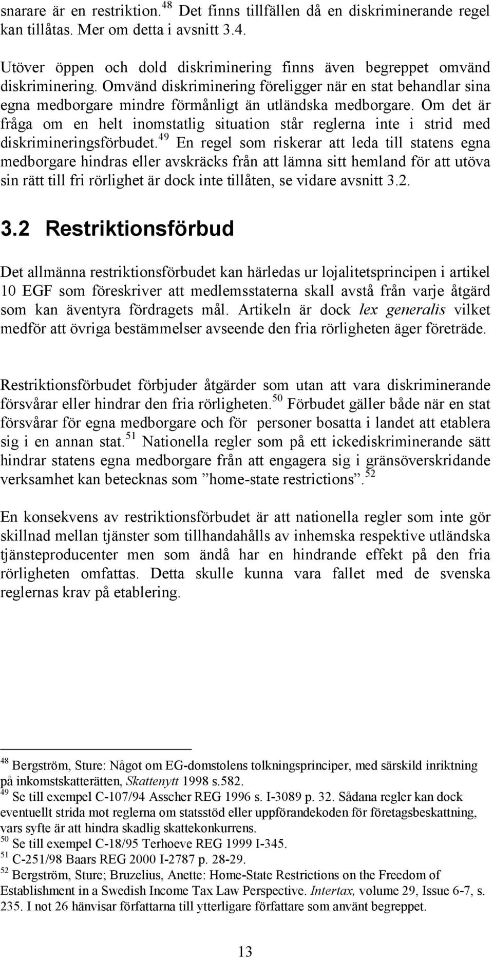 Om det är fråga om en helt inomstatlig situation står reglerna inte i strid med diskrimineringsförbudet.