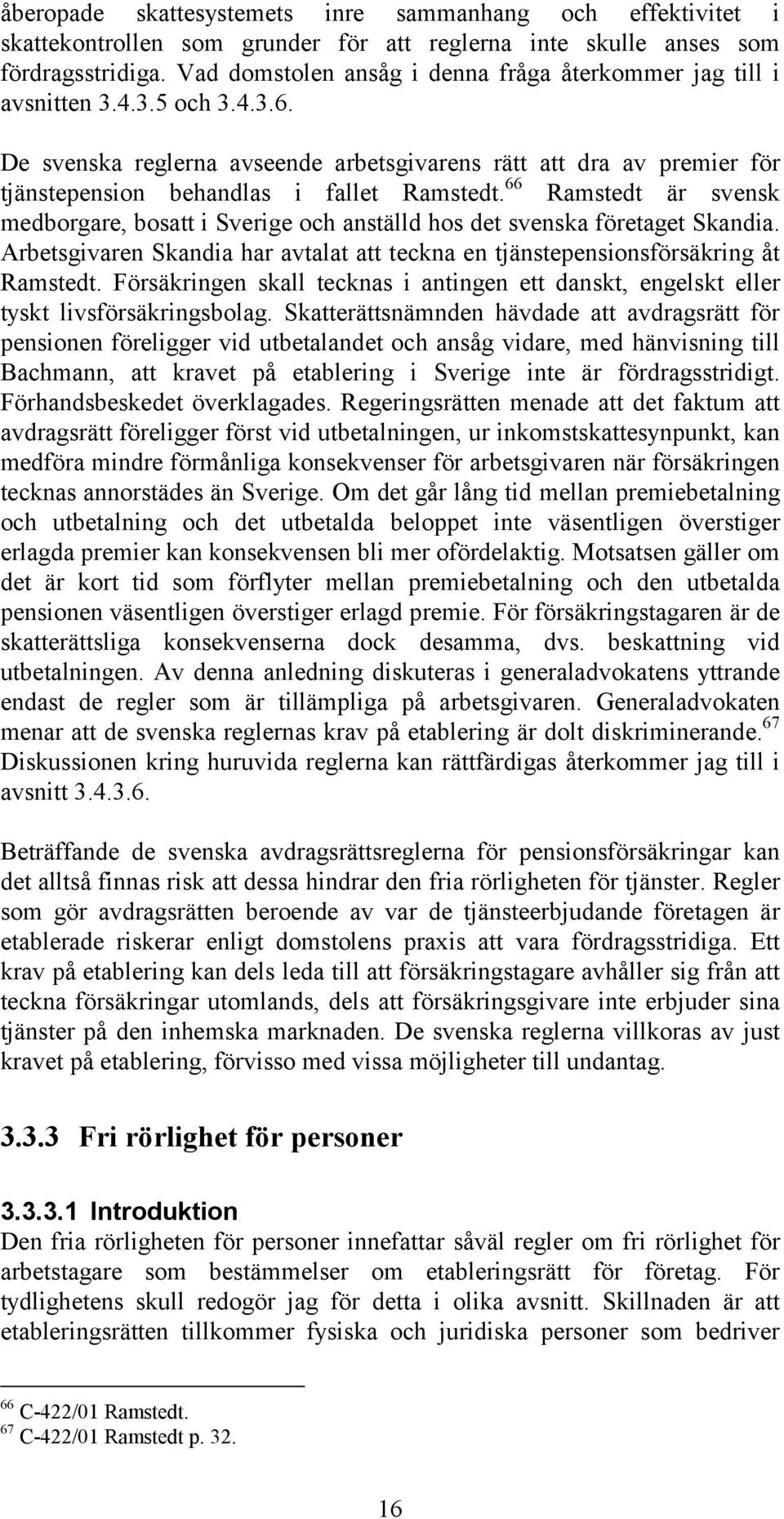 De svenska reglerna avseende arbetsgivarens rätt att dra av premier för tjänstepension behandlas i fallet Ramstedt.