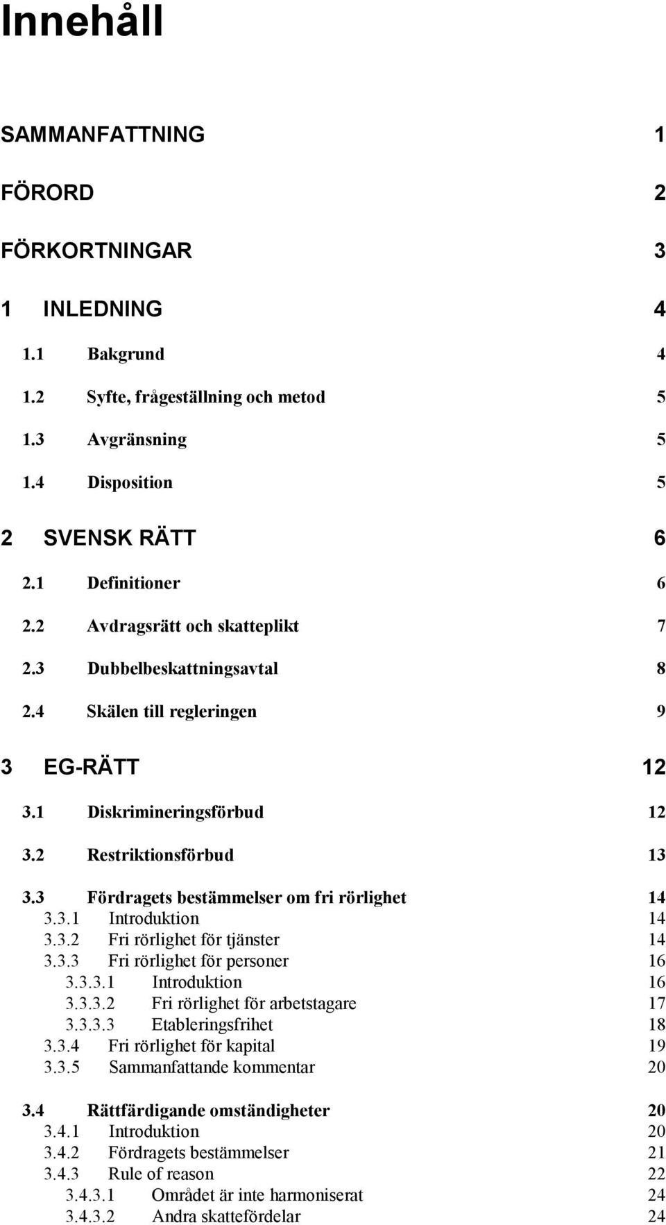 3 Fördragets bestämmelser om fri rörlighet 14 3.3.1 Introduktion 14 3.3.2 Fri rörlighet för tjänster 14 3.3.3 Fri rörlighet för personer 16 3.3.3.1 Introduktion 16 3.3.3.2 Fri rörlighet för arbetstagare 17 3.