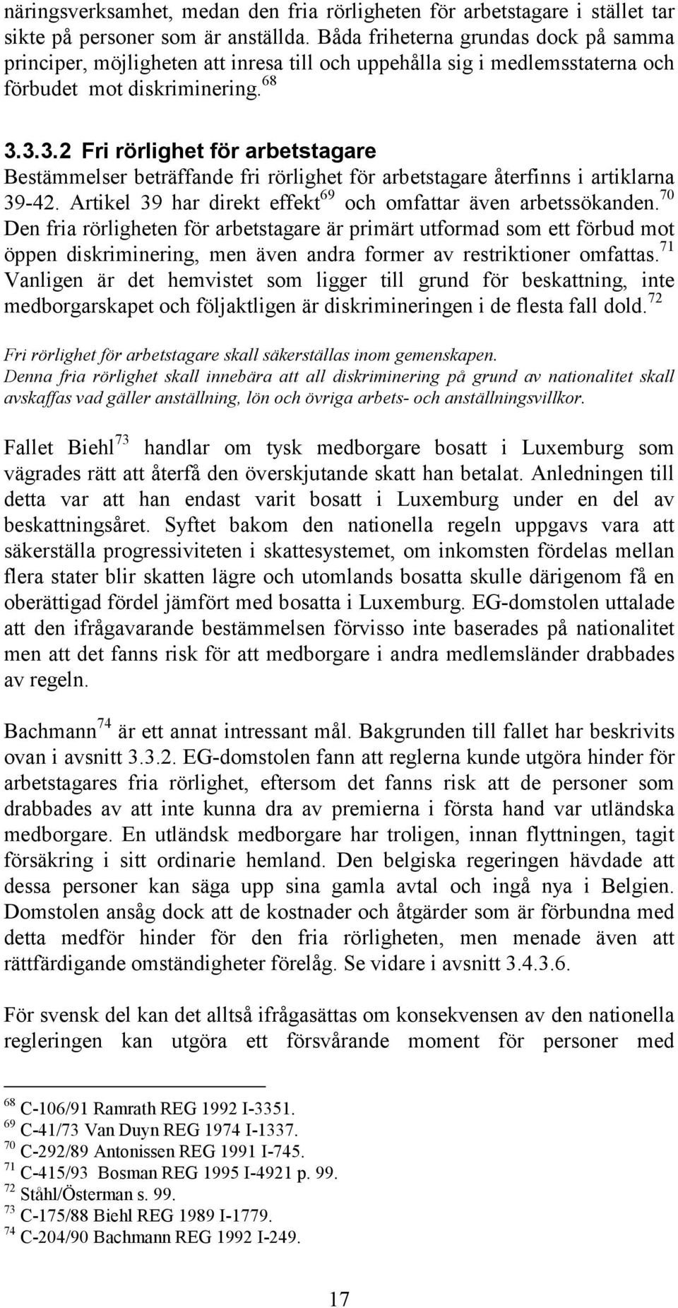 3.3.2 Fri rörlighet för arbetstagare Bestämmelser beträffande fri rörlighet för arbetstagare återfinns i artiklarna 39-42. Artikel 39 har direkt effekt 69 och omfattar även arbetssökanden.