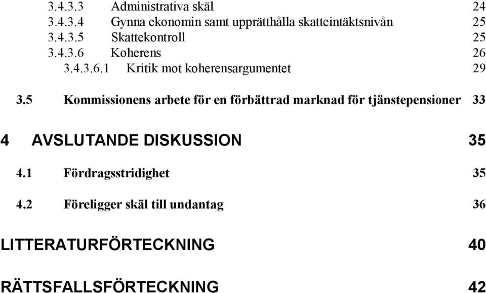 5 Kommissionens arbete för en förbättrad marknad för tjänstepensioner 33 4 AVSLUTANDE DISKUSSION 35