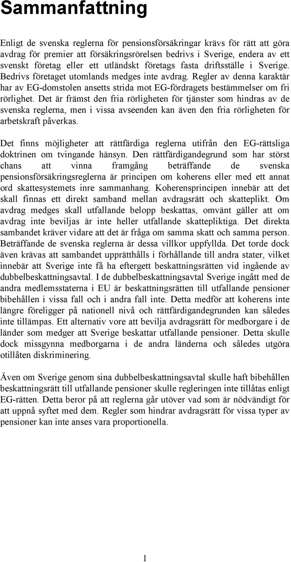 Regler av denna karaktär har av EG-domstolen ansetts strida mot EG-fördragets bestämmelser om fri rörlighet.