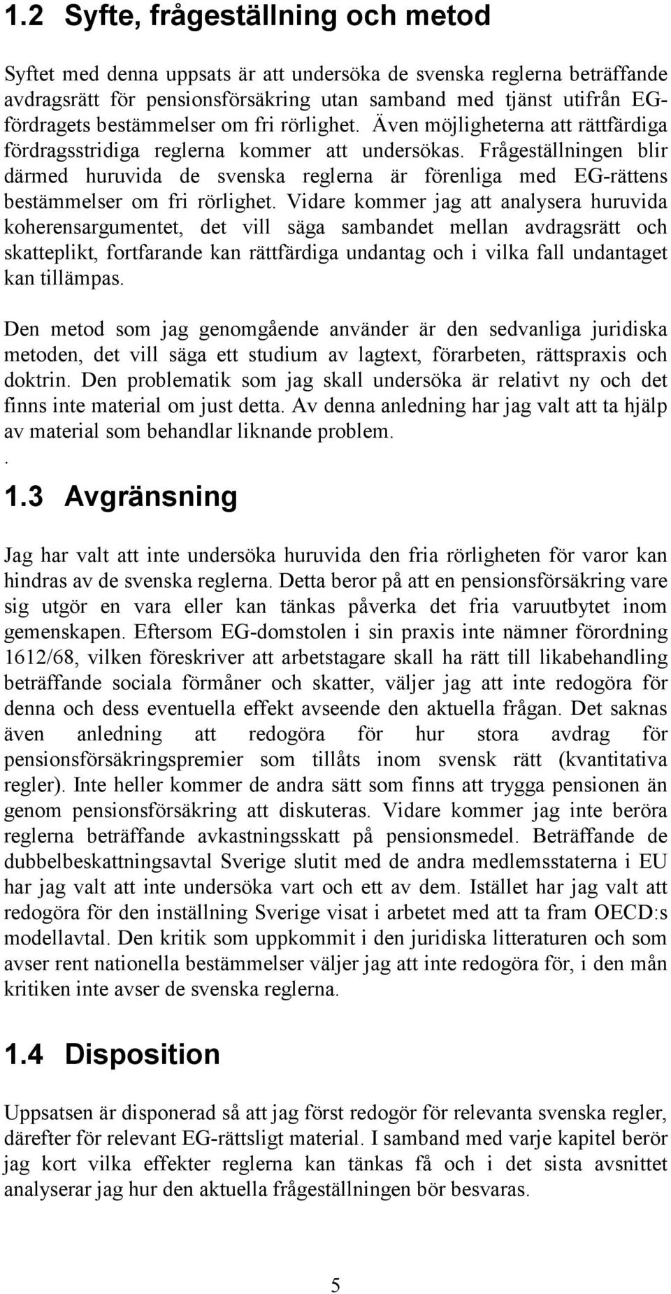 Frågeställningen blir därmed huruvida de svenska reglerna är förenliga med EG-rättens bestämmelser om fri rörlighet.