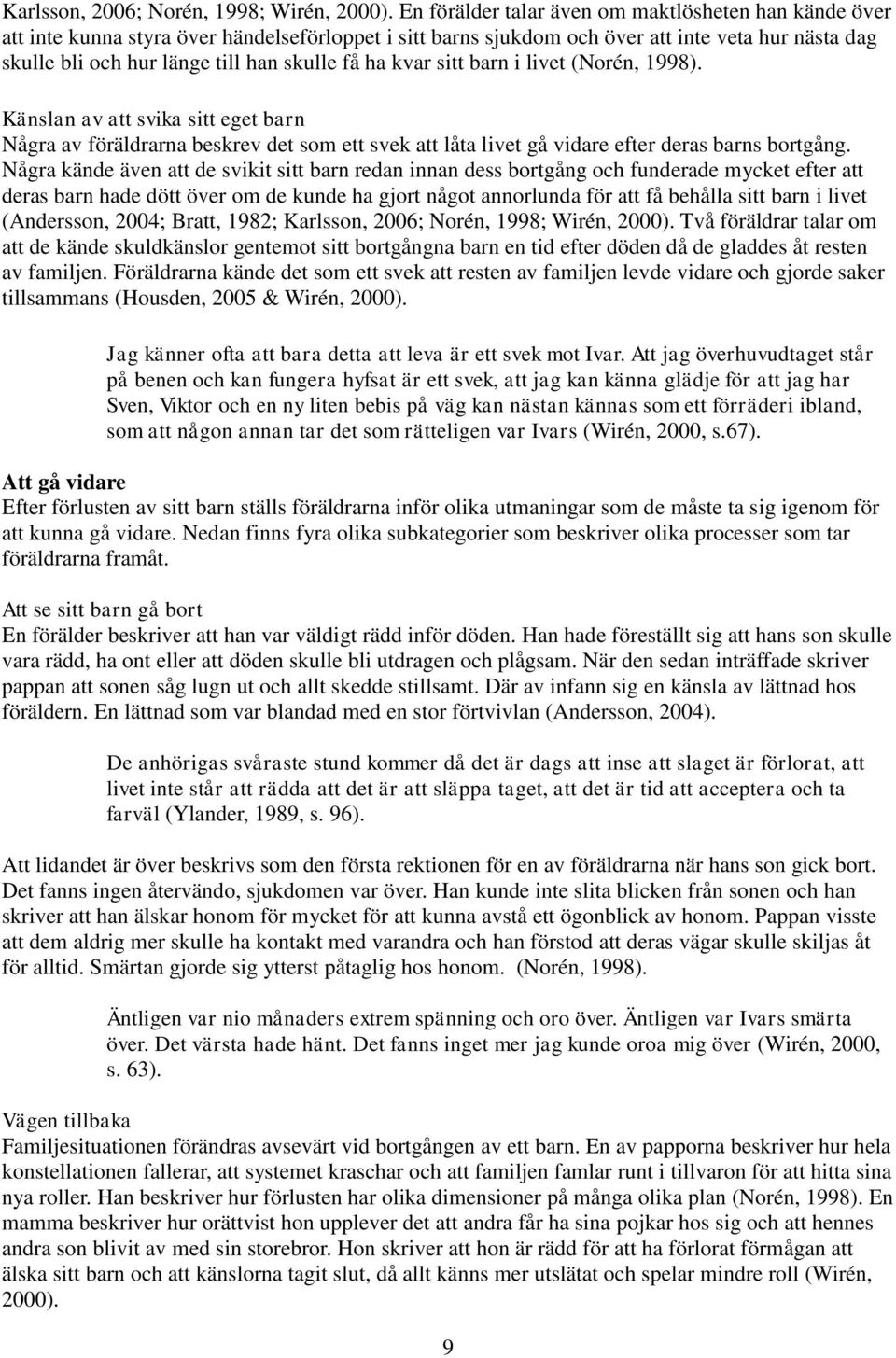 ha kvar sitt barn i livet (Norén, 1998). Känslan av att svika sitt eget barn Några av föräldrarna beskrev det som ett svek att låta livet gå vidare efter deras barns bortgång.