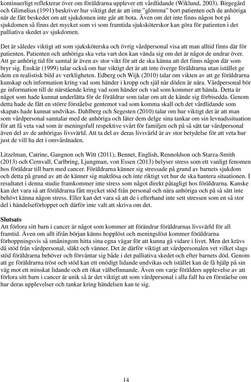 Även om det inte finns någon bot på sjukdomen så finns det mycket som vi som framtida sjuksköterskor kan göra för patienten i det palliativa skedet av sjukdomen.