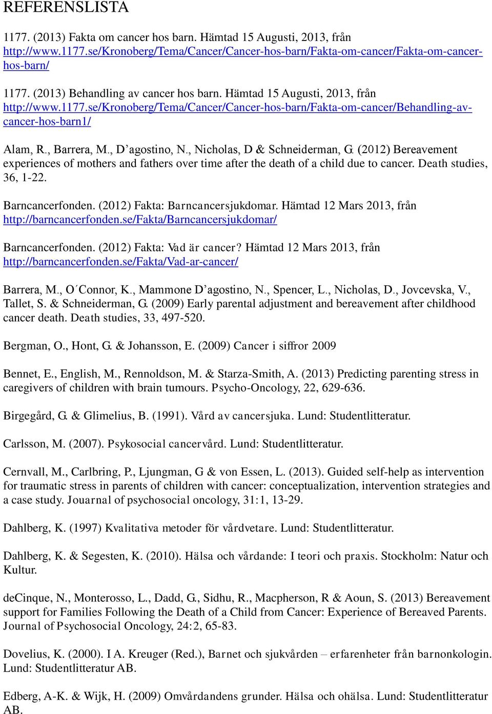 , D agostino, N., Nicholas, D & Schneiderman, G. (2012) Bereavement experiences of mothers and fathers over time after the death of a child due to cancer. Death studies, 36, 1-22. Barncancerfonden.