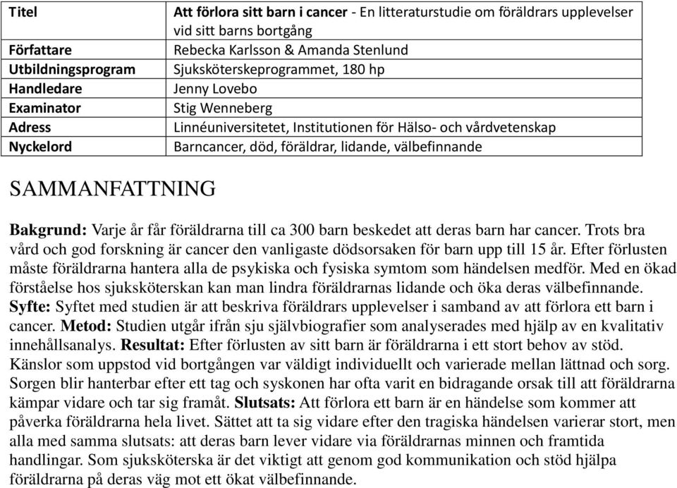 SAMMANFATTNING Bakgrund: Varje år får föräldrarna till ca 300 barn beskedet att deras barn har cancer. Trots bra vård och god forskning är cancer den vanligaste dödsorsaken för barn upp till 15 år.