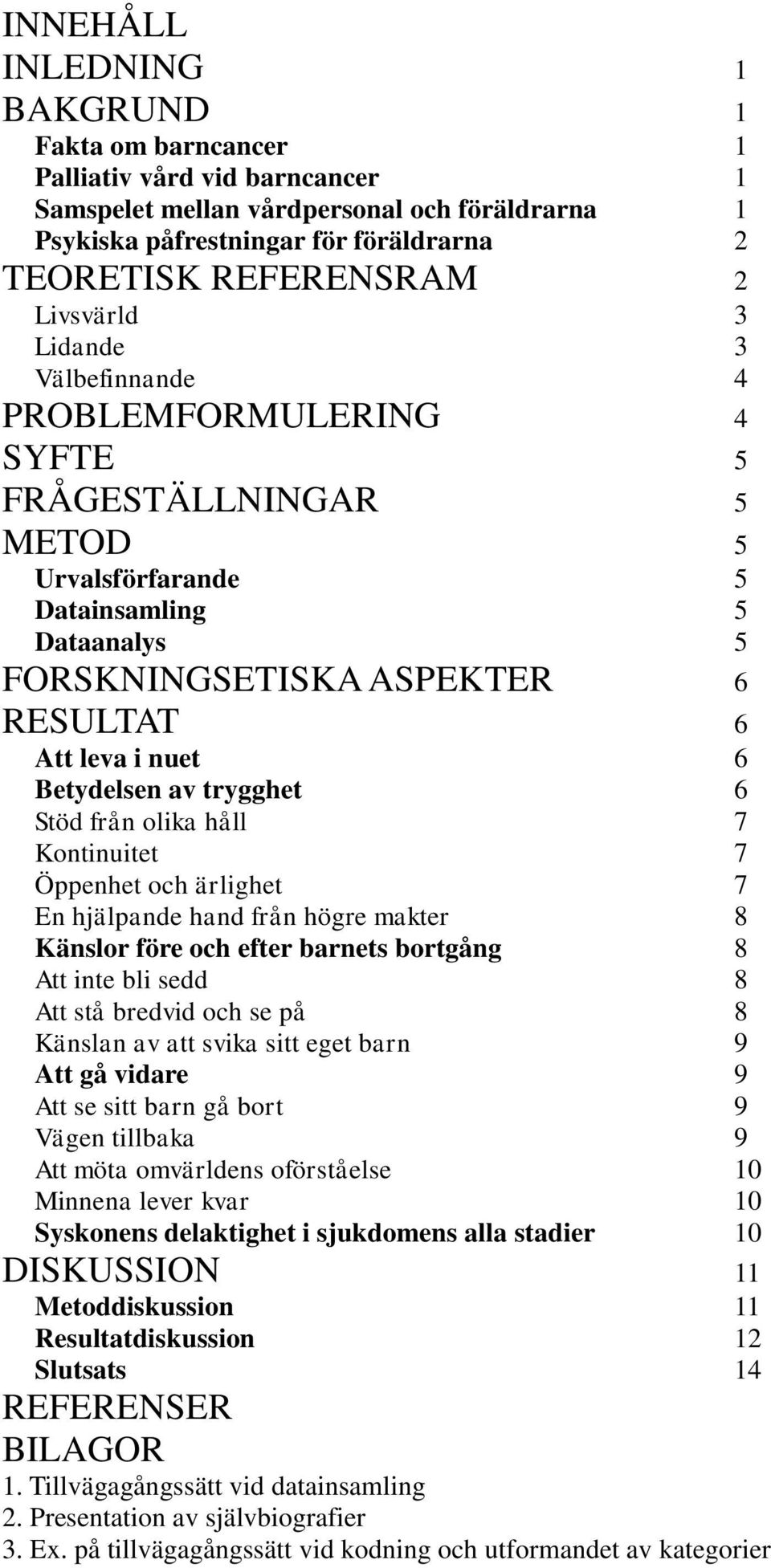 Betydelsen av trygghet 6 Stöd från olika håll 7 Kontinuitet 7 Öppenhet och ärlighet 7 En hjälpande hand från högre makter 8 Känslor före och efter barnets bortgång 8 Att inte bli sedd 8 Att stå