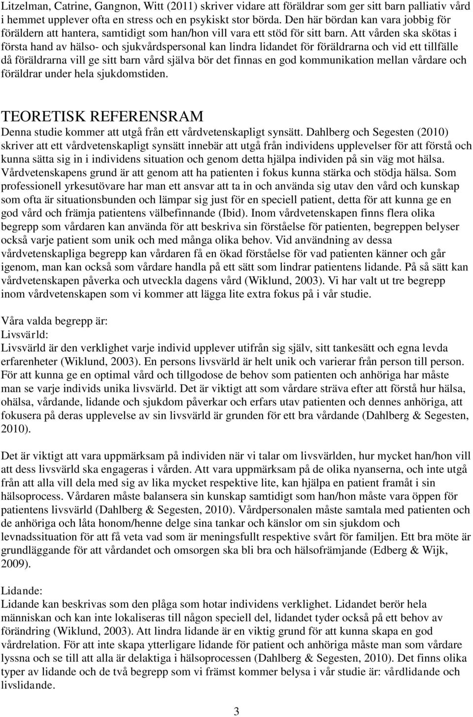 Att vården ska skötas i första hand av hälso- och sjukvårdspersonal kan lindra lidandet för föräldrarna och vid ett tillfälle då föräldrarna vill ge sitt barn vård själva bör det finnas en god