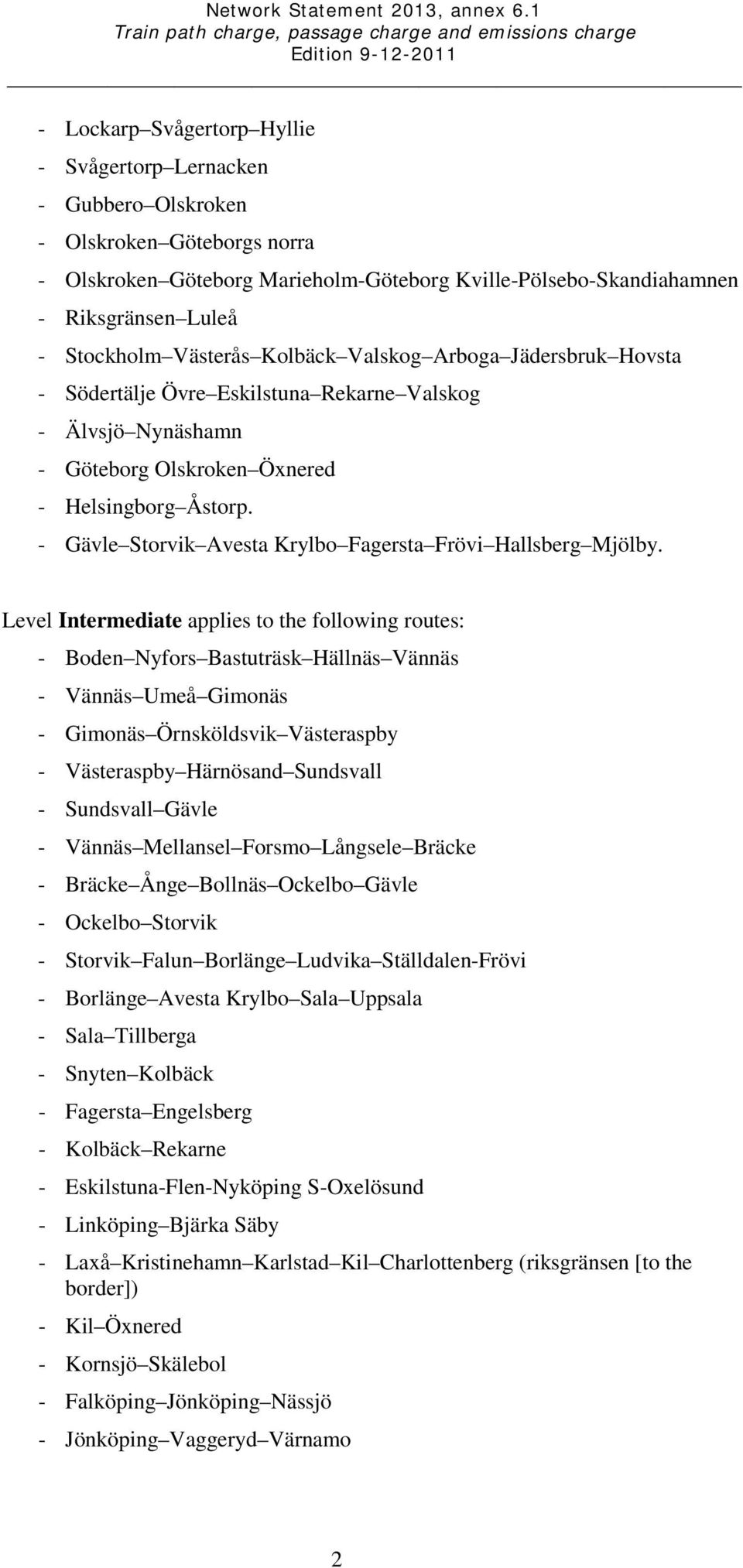 - Gävle Storvik Avesta Krylbo Fagersta Frövi Hallsberg Mjölby.