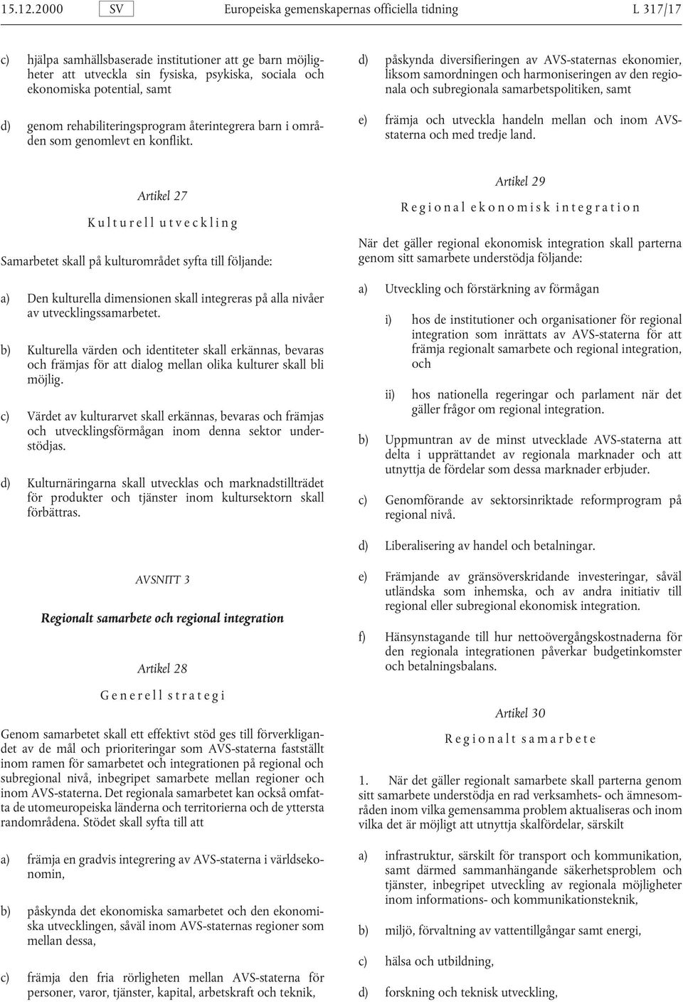 sin fysiska, psykiska, sociala och liksom samordningen och harmoniseringen av den regio- ekonomiska potential, samt nala och subregionala samarbetspolitiken, samt e) främja och utveckla handeln