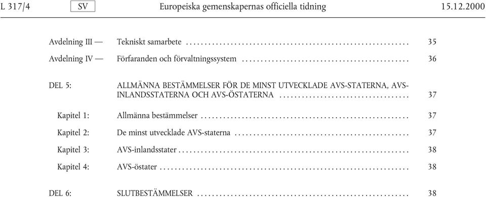 ..... 36 DEL 5: ALLMÄNNA BESTÄMMELSER FÖR DE MINST UTVECKLADE AVS-STATERNA, AVS- INLANDSSTATERNA OCH AVS-ÖSTATERNA.