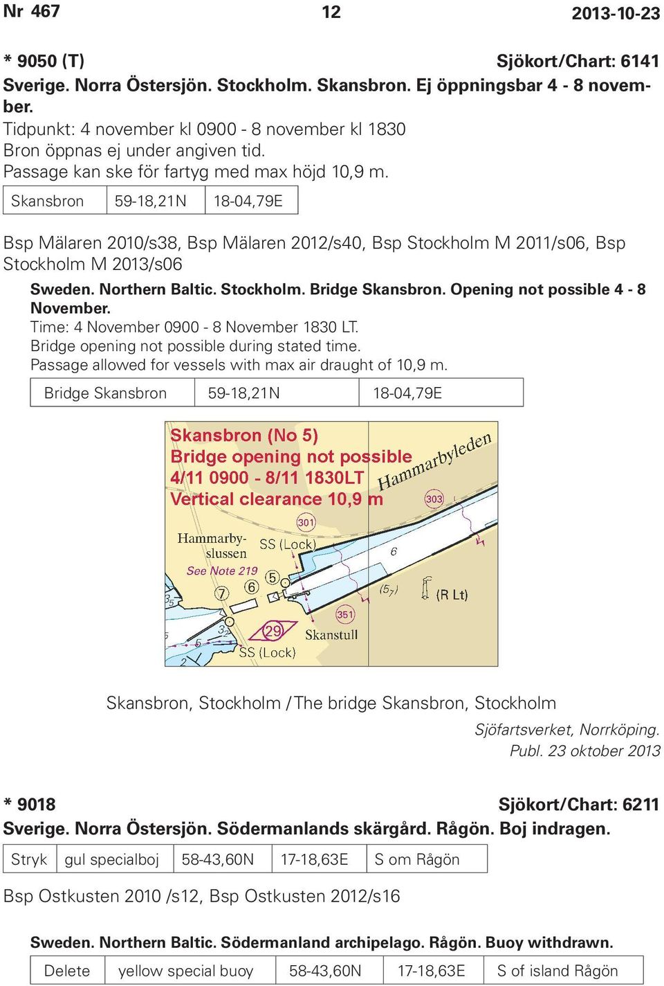 Stockholm. Bridge Skansbron. Opening not possible 4-8 November. Time: 4 November 0900-8 November 1830 LT. Bridge opening not possible during stated time.