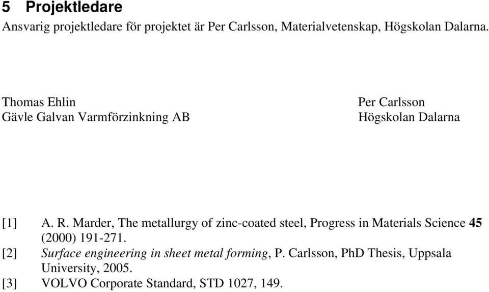Marder, The metallurgy of zinc-coated steel, Progress in Materials Science 45 (2000) 191-271.