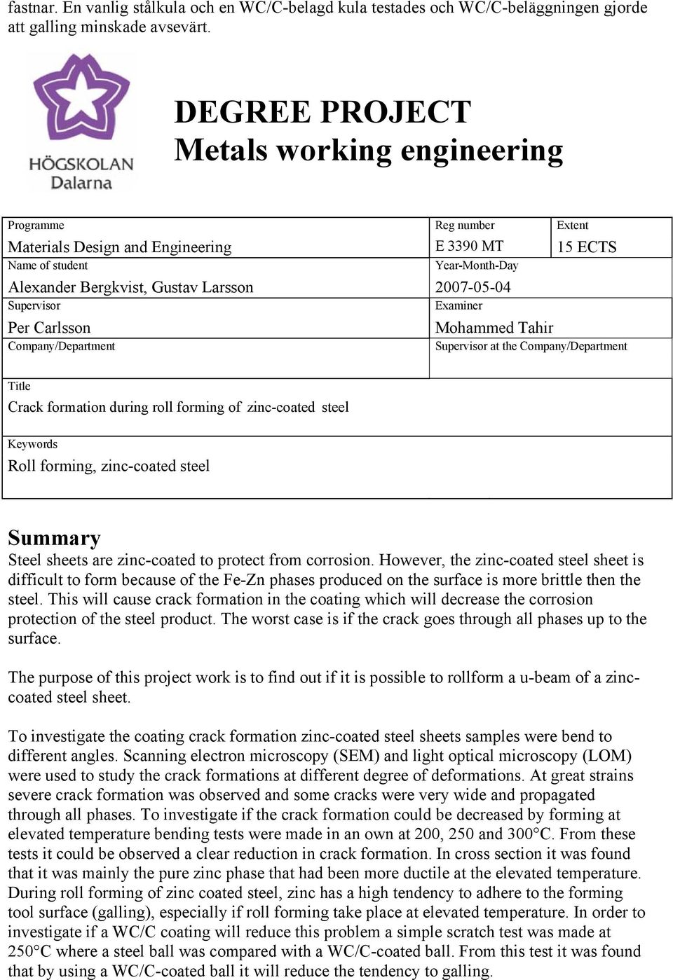 Supervisor Examiner Per Carlsson Company/Department Mohammed Tahir Supervisor at the Company/Department Title Crack formation during roll forming of zinc-coated steel Keywords Roll forming,