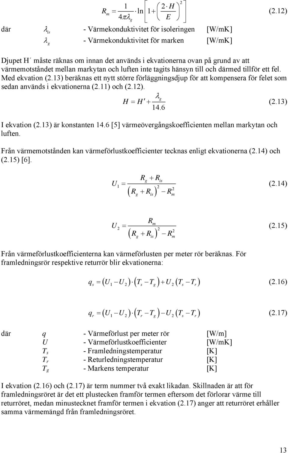 3) beräknas ett nytt större förläggningsdjup för att kompensera för felet som sedan används i ekvationerna (2.) och (2.2). λg H = H + (2.3) 4.6 I ekvation (2.3) är konstanten 4.