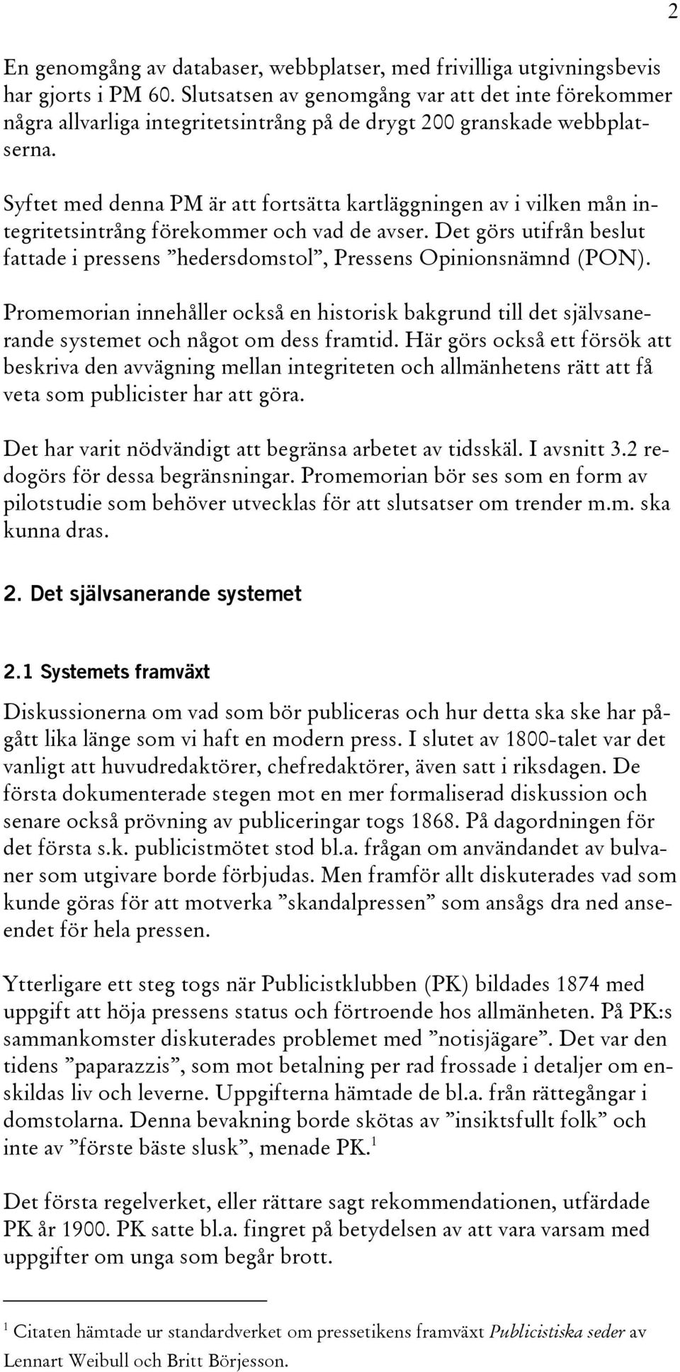 Syftet med denna PM är att fortsätta kartläggningen av i vilken mån integritetsintrång förekommer och vad de avser.