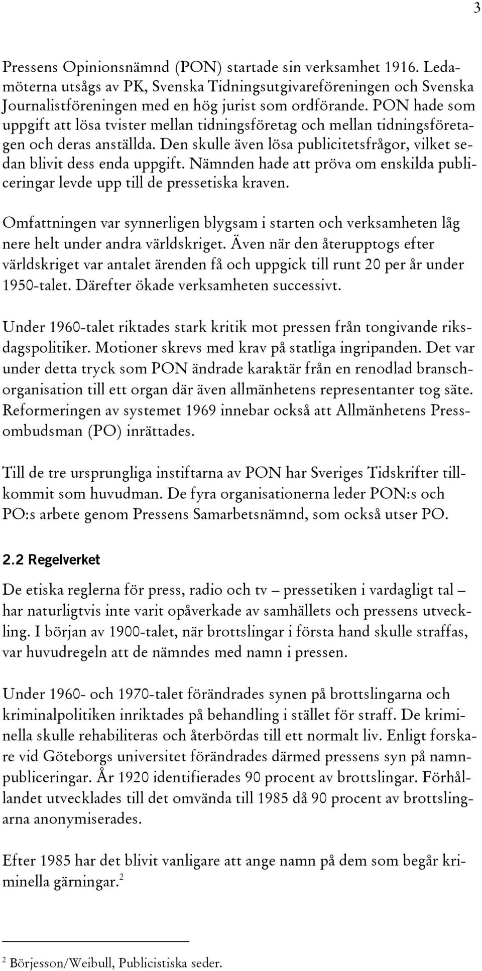 Nämnden hade att pröva om enskilda publiceringar levde upp till de pressetiska kraven. Omfattningen var synnerligen blygsam i starten och verksamheten låg nere helt under andra världskriget.