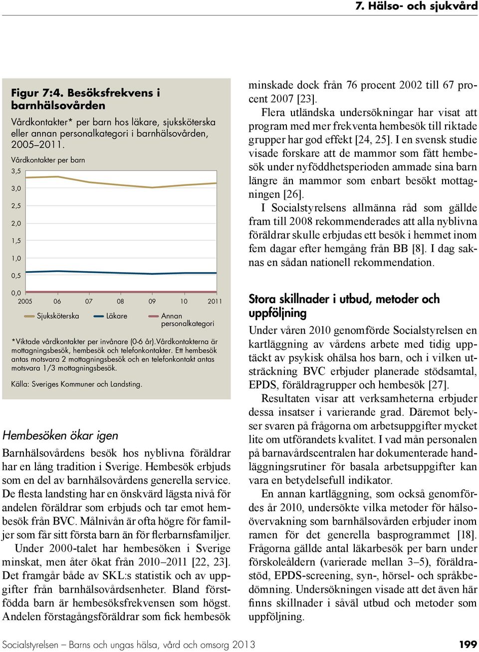 vårdkontakterna är mottagningsbesök, hembesök och telefonkontakter. Ett hembesök antas motsvara 2 mottagningsbesök och en telefonkontakt antas motsvara 1/3 mottagningsbesök.