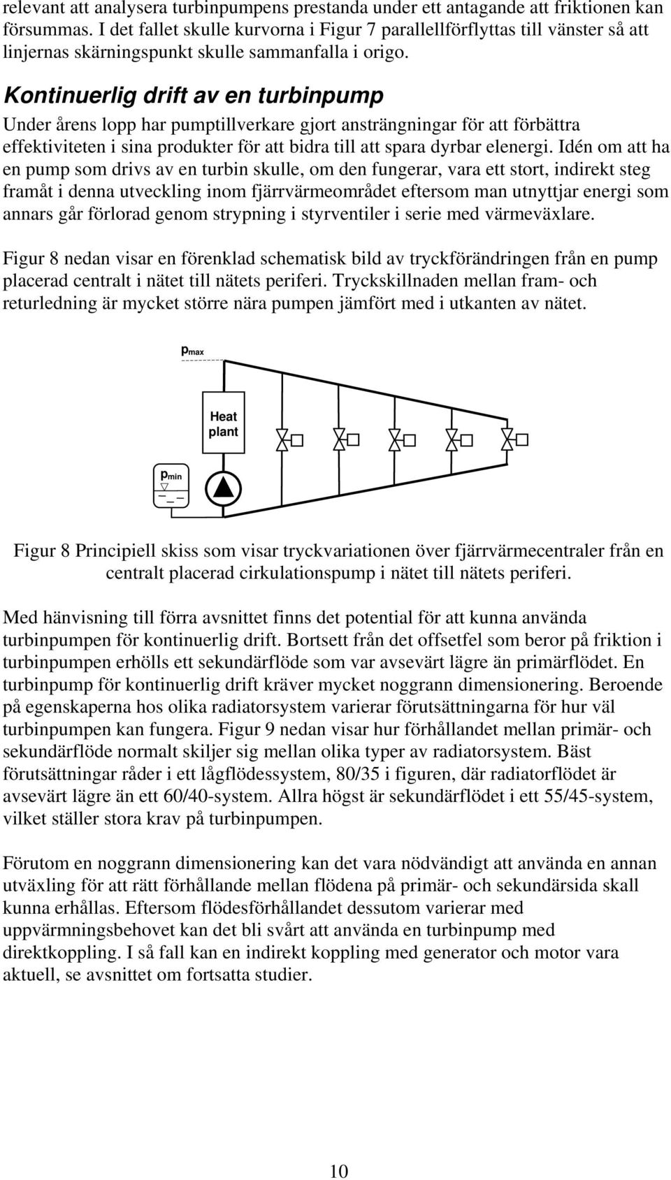 Kontinuerlig drift av en turbinpump Under årens lopp har pumptillverkare gjort ansträngningar för att förbättra effektiviteten i sina produkter för att bidra till att spara dyrbar elenergi.