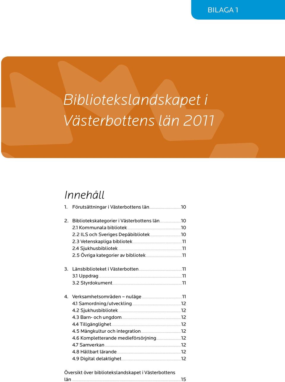 Verksamhetsområden nuläge...11 4.1 Samordning/utveckling...12 4.2 Sjukhusbibliotek...12 4.3 Barn- och ungdom...12 4.4 Tillgänglighet...12 4.5 Mångkultur och integration...12 4.6 Kompletterande medieförsörjning.