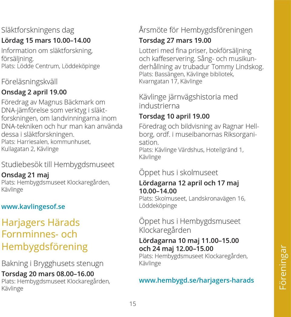 Plats: Harriesalen, kommunhuset, Kullagatan 2, Studiebesök till Hembygdsmuseet Onsdag 21 maj Plats: Hembygdsmuseet Klockaregården, www.kavlingesof.