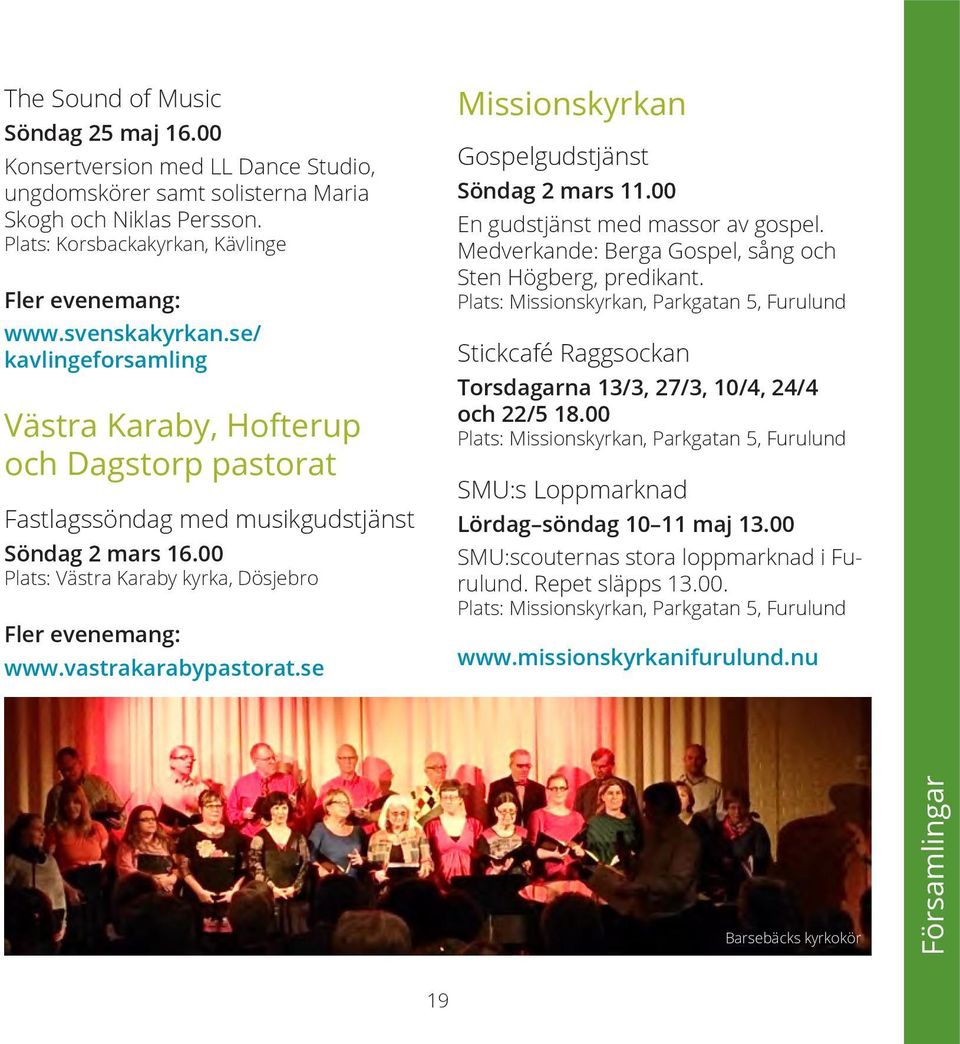 vastrakarabypastorat.se Missionskyrkan Gospelgudstjänst Söndag 2 mars 11.00 En gudstjänst med massor av gospel. Medverkande: Berga Gospel, sång och Sten Högberg, predikant.