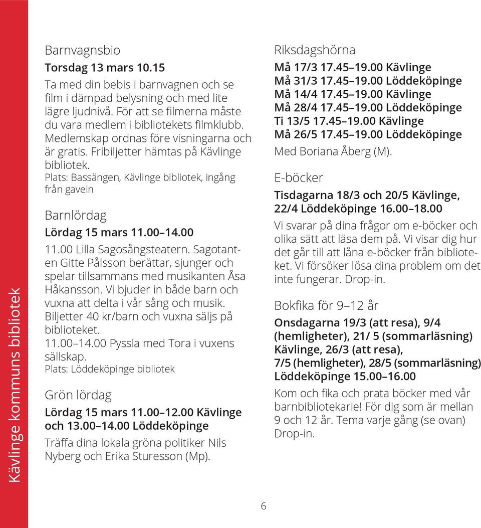 Plats: Bassängen, bibliotek, ingång från gaveln Barnlördag Lördag 15 mars 11.00 14.00 11.00 Lilla Sagosångsteatern.