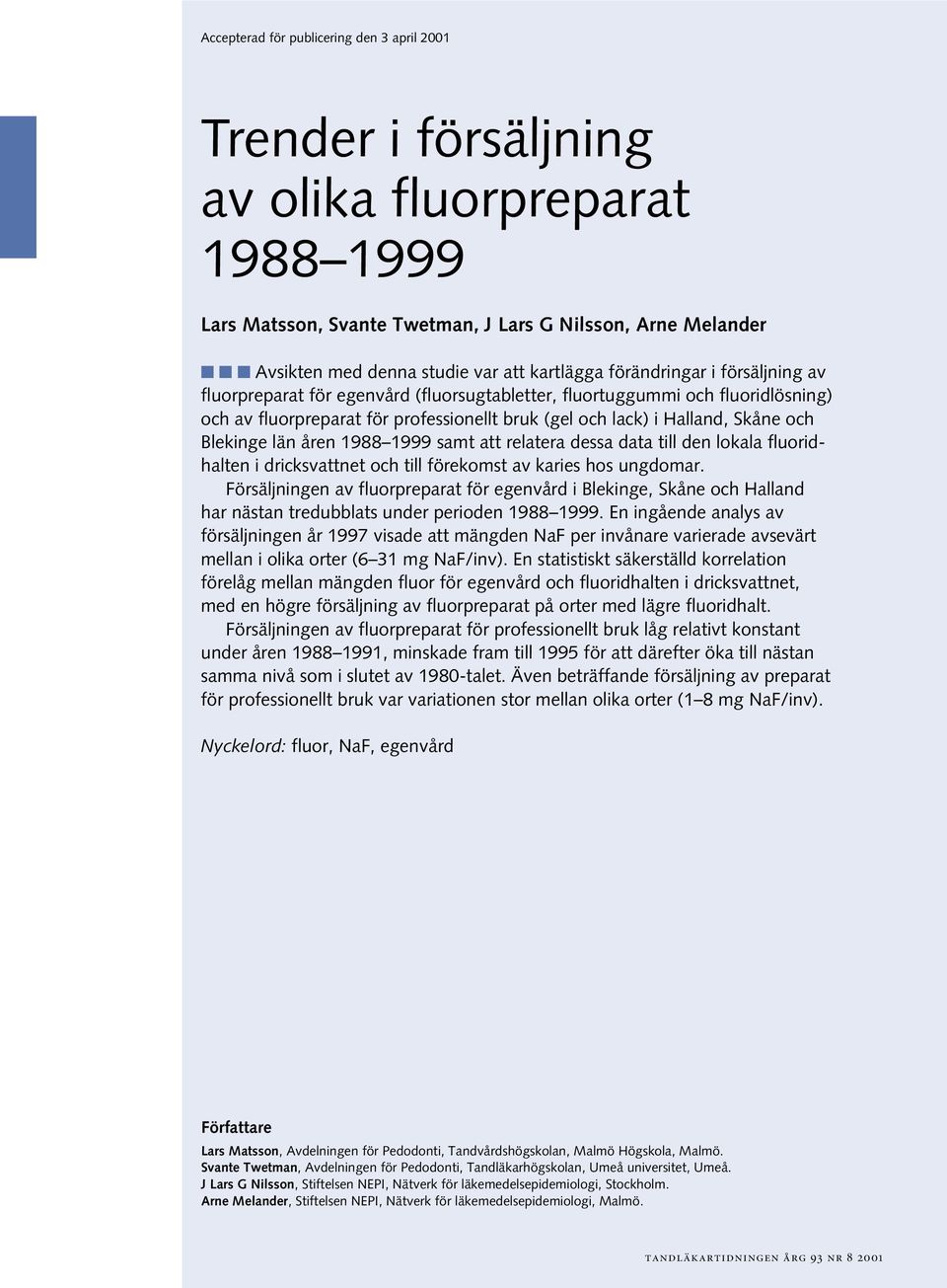 och Blekinge län åren 1988 1999 samt att relatera dessa data till den lokala fluoridhalten i dricksvattnet och till förekomst av karies hos ungdomar.