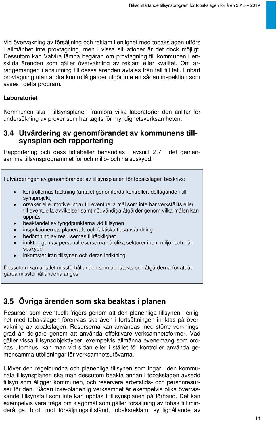 Om arrangemangen i anslutning till dessa ärenden avtalas från fall till fall. Enbart provtagning utan andra kontrollåtgärder utgör inte en sådan inspektion som avses i detta program.