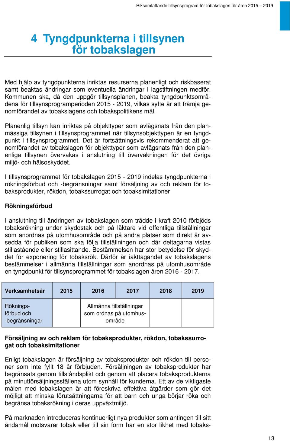 Planenlig tillsyn kan inriktas på objekttyper som avlägsnats från den planmässiga tillsynen i tillsynsprogrammet när tillsynsobjekttypen är en tyngdpunkt i tillsynsprogrammet.