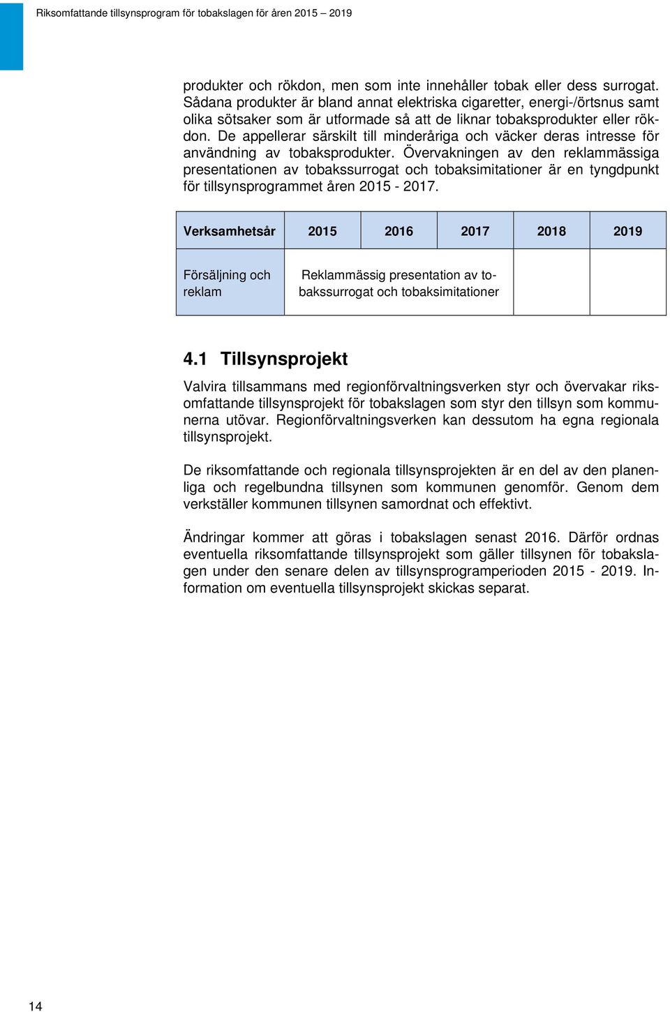 De appellerar särskilt till minderåriga och väcker deras intresse för användning av tobaksprodukter.