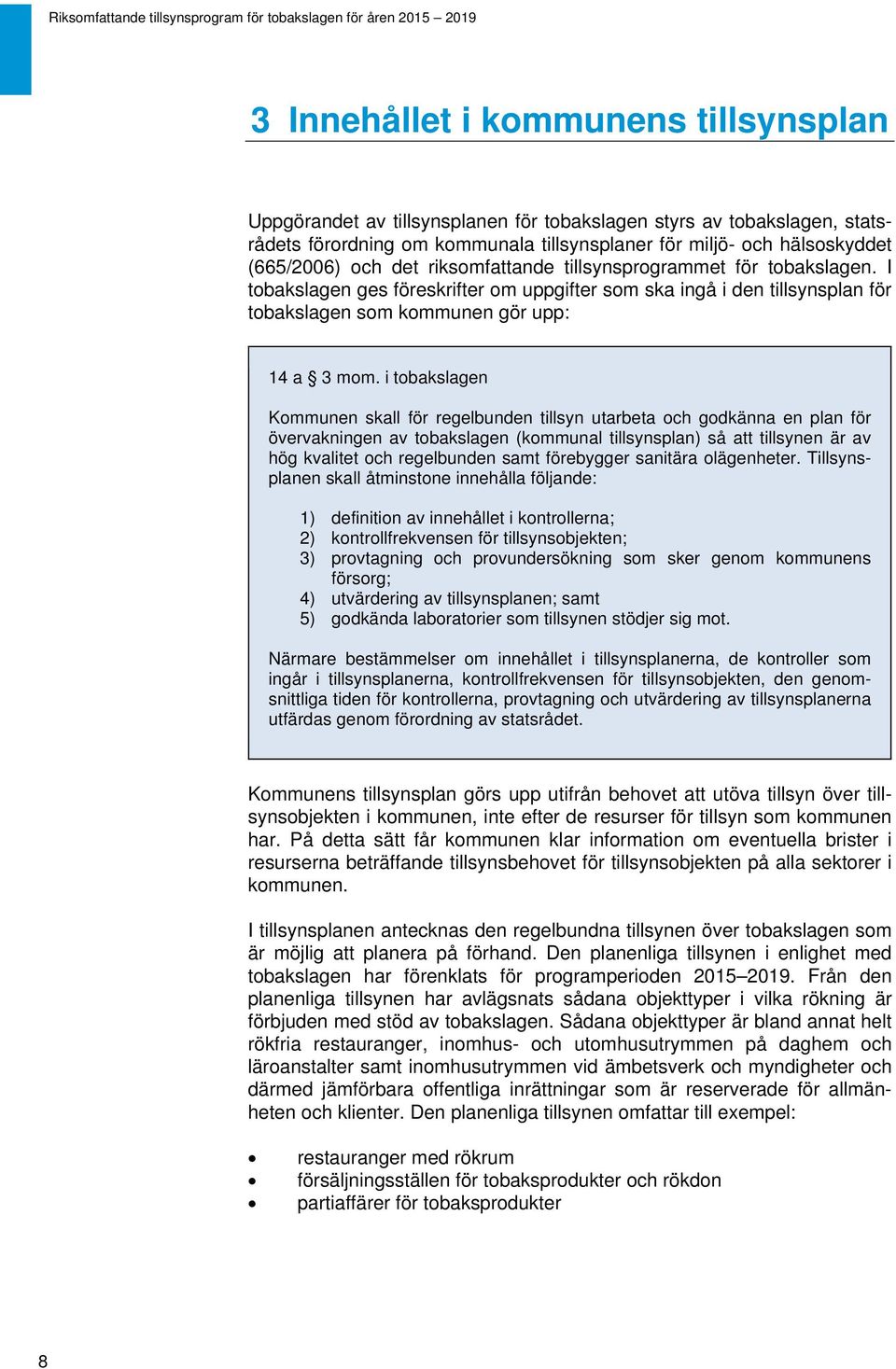 i tobakslagen Kommunen skall för regelbunden tillsyn utarbeta och godkänna en plan för övervakningen av tobakslagen (kommunal tillsynsplan) så att tillsynen är av hög kvalitet och regelbunden samt