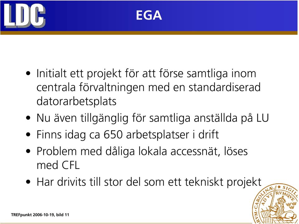 Finns idag ca 650 arbetsplatser i drift Problem med dåliga lokala accessnät, löses