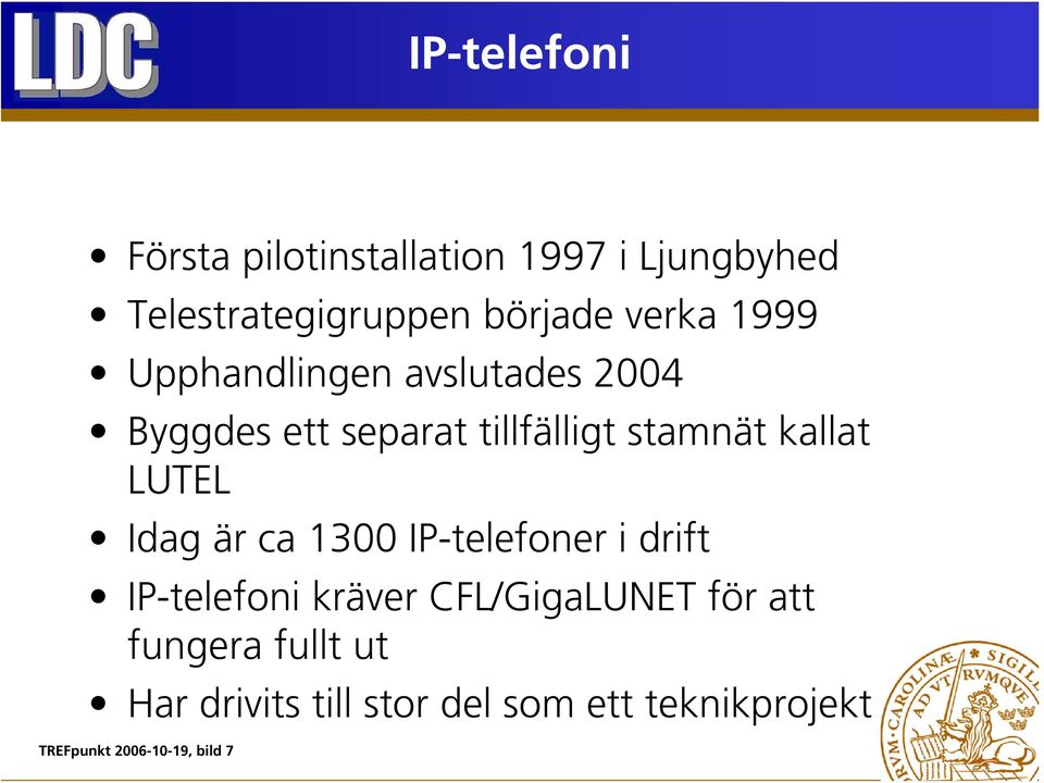 kallat LUTEL Idag är ca 1300 IP-telefoner i drift IP-telefoni kräver CFL/GigaLUNET för