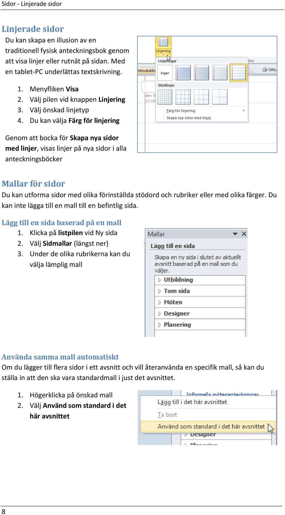 Du kan välja Färg för linjering Genom att bocka för Skapa nya sidor med linjer, visas linjer på nya sidor i alla anteckningsböcker Mallar för sidor Du kan utforma sidor med olika förinställda stödord