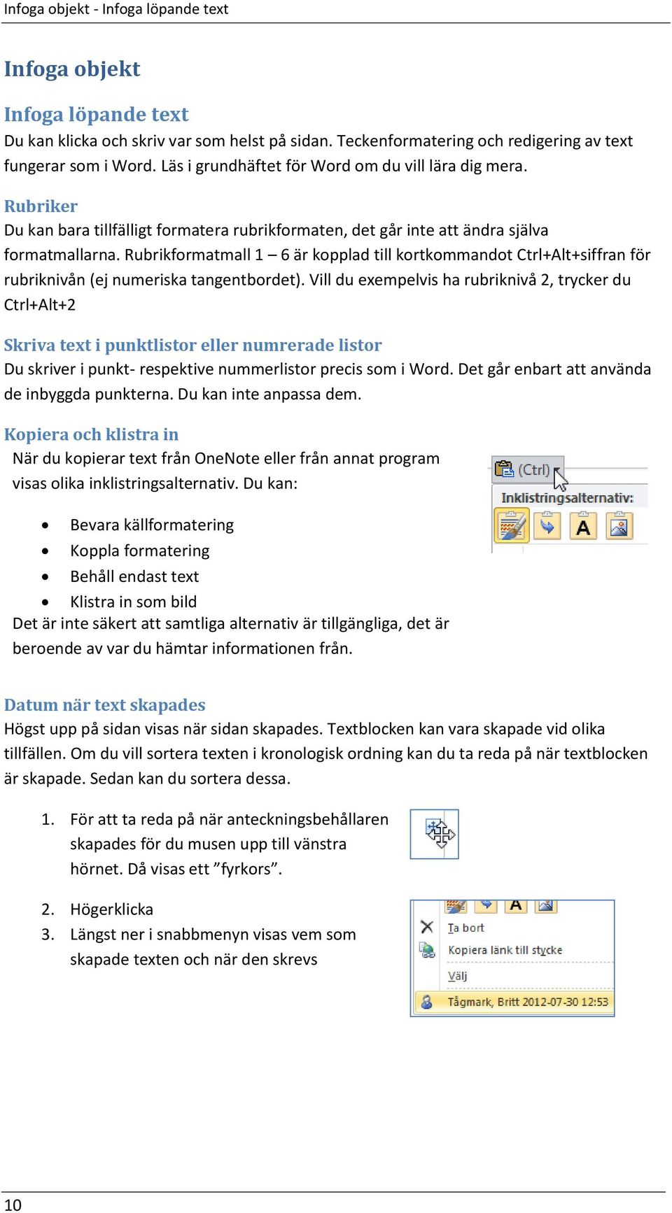 Rubrikformatmall 1 6 är kopplad till kortkommandot Ctrl+Alt+siffran för rubriknivån (ej numeriska tangentbordet).